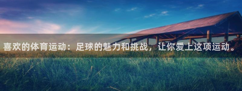 米兰体育官网下载招商电话地址是多少:喜欢的体育运动:足球的魅